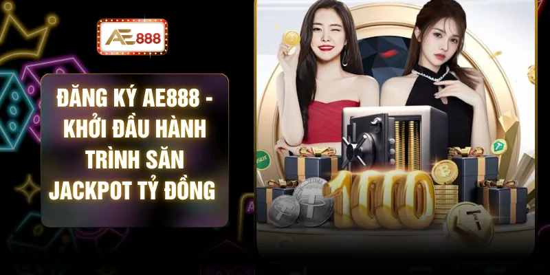 Đăng Ký AE888 - Khởi Đầu Hành Trình Săn Jackpot Tỷ Đồng