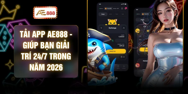Tải App AE888 - Giúp Bạn Giải Trí 24/7 Trong Năm 2026